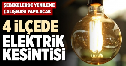 4 İLÇEDE ELEKTRİK KESİNTİSİ