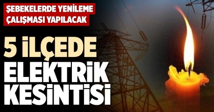 5 İLÇEDE ELEKTRİK KESİNTİSİ