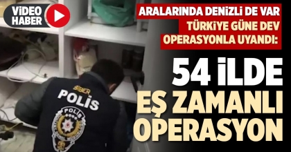 54 İLDE EŞ ZAMANLI OPERASYON