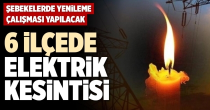 6 İLÇEDE ELEKTRİK KESİNTİSİ