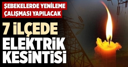 7 İLÇEDE ELEKTRİK KESİNTİSİ