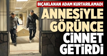 ANNESİYLE GÖRÜNCE CİNNET GETİRDİ