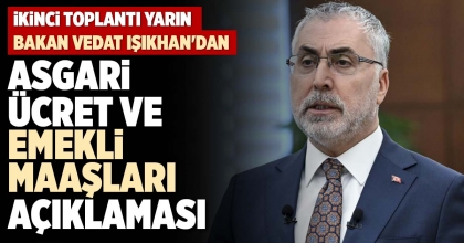 BAKAN VEDAT IŞIKHAN'DAN ASGARİ ÜCRET VE EMEKLİ MAAŞLARI AÇIKLAMASI
