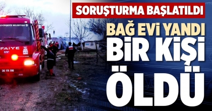 BAĞ EVİ YANDI BİR KİŞİ ÖLDÜ