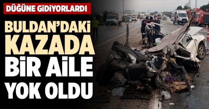 BULDAN’DAKİ KAZADA BİR AİLE YOK OLDU