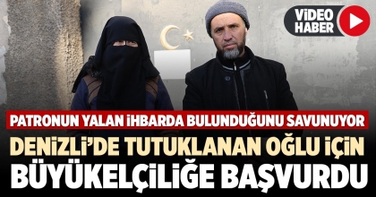 DENİZLİ’DE TUTUKLANAN OĞLU İÇİN BÜYÜKELÇİLİĞE BAŞVURDU