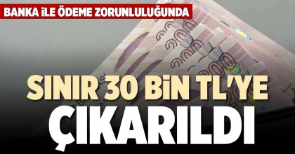 SINIR 30 BİN TL'YE ÇIKARILDI