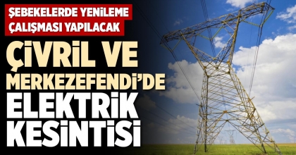 ÇİVRİL VE MERKEZEFENDİ’DE ELEKTRİK KESİNTİSİ