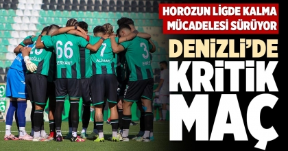 DENİZLİ’DE KRİTİK MAÇ