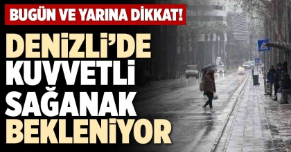 DENİZLİ’DE KUVVETLİ SAĞANAK BEKLENİYOR