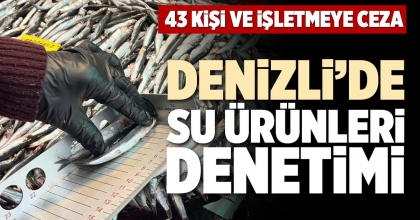 DENİZLİ’DE SU ÜRÜNLERİ DENETİMİ