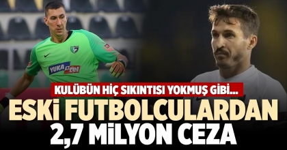 ESKİ FUTBOLCULARDAN 2,7 MİLYON CEZA