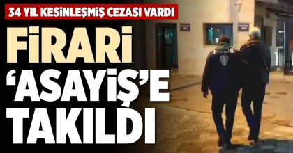 FİRARİ ‘ASAYİŞ’E TAKILDI