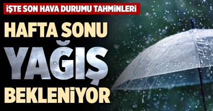 HAFTA SONU YAĞIŞ BEKLENİYOR