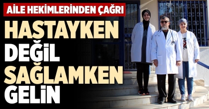 HASTAYKEN DEĞİL SAĞLAMKEN GELİN