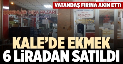 KALE’DE EKMEK 6 LİRADAN SATILDI