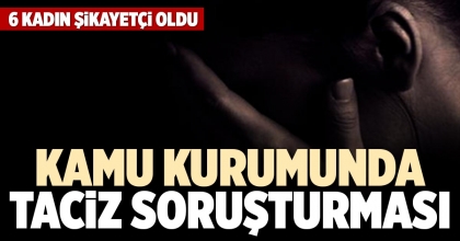 KAMU KURUMUNDA TACİZ SORUŞTURMASI