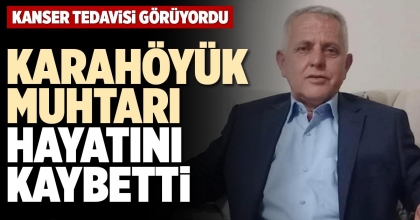 KARAHÖYÜK MUHTARI HAYATINI KAYBETTİ