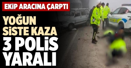 YOĞUN SİSTE KAZA 3 POLİS YARALI