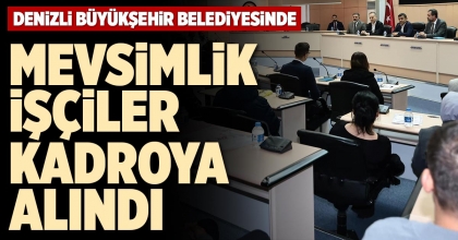 MEVSİMLİK İŞÇİLER KADROYA ALINDI