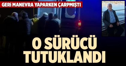 O SÜRÜCÜ TUTUKLANDI