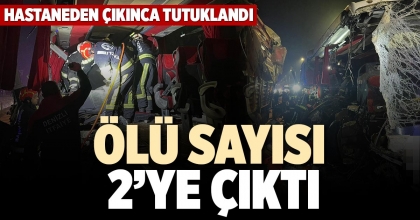 ÖLÜ SAYISI 2’YE ÇIKTI