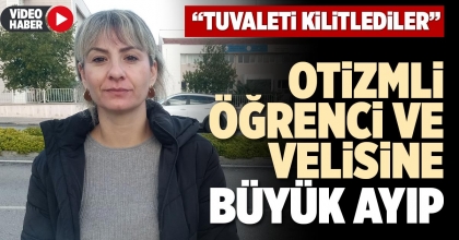 OTİZMLİ ÖĞRENCİ VE VELİSİNE BÜYÜK AYIP