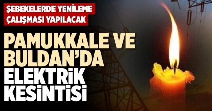PAMUKKALE VE BULDAN’DA ELEKTRİK KESİNTİSİ