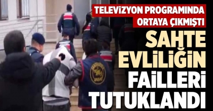 SAHTE EVLİLİĞİN FAİLLERİ TUTUKLANDI