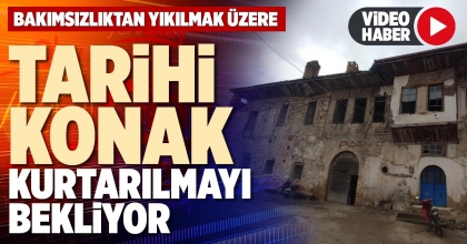 TARİHİ KONAK KURTARILMAYI BEKLİYOR