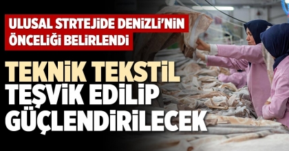 TEKNİK TEKSTİL TEŞVİK EDİLİP GÜÇLENDİRİLECEK