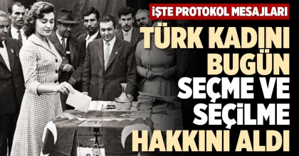 TÜRK KADINI BUGÜN SEÇME VE SEÇİLME HAKKINI ALDI