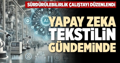 YAPAY ZEKA TEKSTİLİN GÜNDEMİNDE