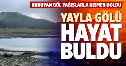 YAYLA GÖLÜ HAYAT BULDU