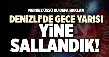 DENİZLİ’DE YİNE DEPREM