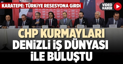 CHP KURMAYLARI DENİZLİ İŞ DÜNYASI  İLE BULUŞTU