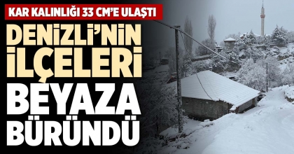 DENİZLİ’NİN İLÇELERİ BEYAZA BÜRÜNDÜ