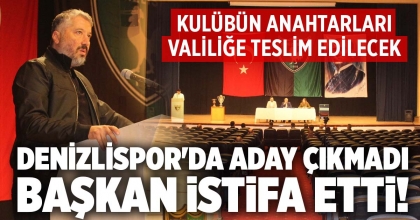 DENİZLİSPOR'DA ADAY ÇIKMADI BAŞKAN İSTİFA ETTİ!