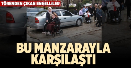 TÖRENDEN ÇIKAN ENGELLİLER BU MANZARAYLA KARŞILAŞTI