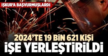 2024’TE 19 BİN 621 KİŞİ İŞE YERLEŞTİRİLDİ