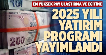2025 YILI YATIRIM PROGRAMI YAYIMLANDI