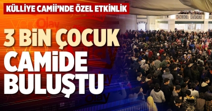 3 BİN ÇOCUK CAMİDE BULUŞTU