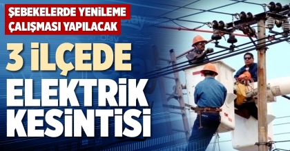 3 İLÇEDE ELEKTRİK KESİNTİSİ
