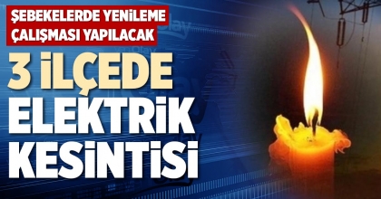 3 İLÇEDE ELEKTRİK KESİNTİSİ