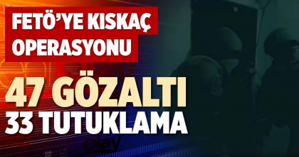 47 GÖZALTI, 33 TUTUKLAMA