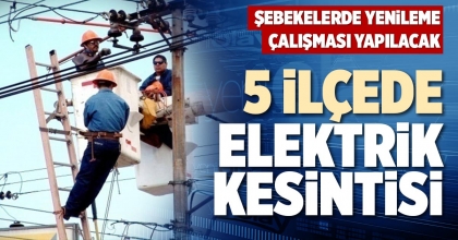 5 İLÇEDE ELEKTRİK KESİNTİSİ