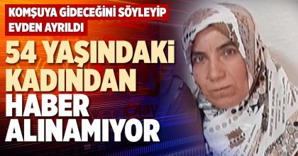54 YAŞINDAKİ KADINDAN HABER ALINAMIYOR