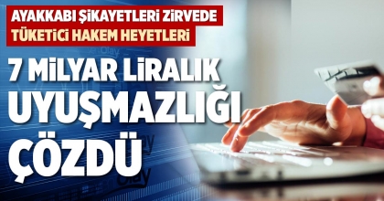 TÜKETİCİ HAKEM HEYETLERİ 7 MİLYAR LİRALIK UYUŞMAZLIĞI ÇÖZDÜ