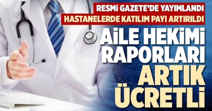 AİLE HEKİMİ RAPORLARI ARTIK ÜCRETLİ