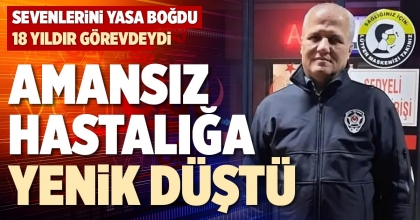 AMANSIZ HASTALIĞA YENİK DÜŞTÜ